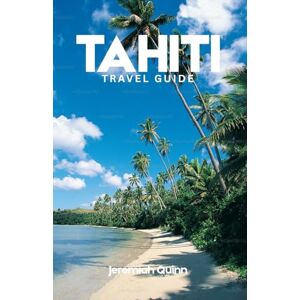 Quinn, Jeremiah TAHITI TRAVEL GUIDE 2026: Discover French Polynesia’s Paradise Islands: Beaches, Resorts, Culture, Adventure Tours, Honeymoon Escapes, Local Cuisine, and Travel Tips for Exploring the South Pacific Quinn, Jeremiah TAHITI TRAVEL GUIDE 2026: Discover French Polynesia’s Paradise Islands: Beaches, Resorts, Culture, Adventure Tours, Honeymoon Escapes, Local Cuisine, and Travel Tips for Exploring the South Pacific