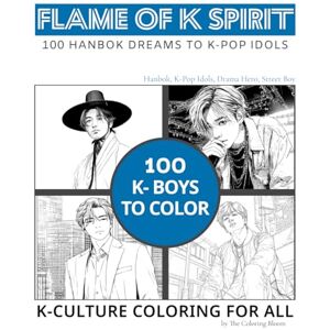 Lee FLAME of K Spirit: 100 Hanbok Dreams to K-Pop Idols for Stress Relief 100 K- Boys to Color K-Culture Coloring for All (Coloring Book for Stress Relief and Joy) Lee FLAME of K Spirit: 100 Hanbok Dreams to K-Pop Idols for Stress Relief 100 K- Boys to Color K-Culture Coloring for All (Coloring Book for Stress Relief and Joy)
