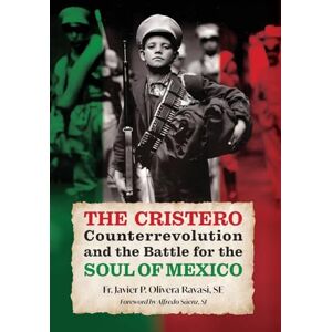 Olivera Ravasi, Fr Javier P The Cristero Counterrevolution and the Battle for the Soul of Mexico Olivera Ravasi, Fr Javier P The Cristero Counterrevolution and the Battle for the Soul of Mexico