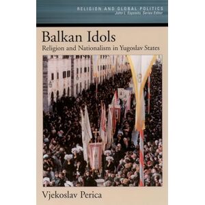 Perica, Vjekoslav Balkan Idols: Religion and Nationalism in Yugoslav States (Religion and Global Politics) Perica, Vjekoslav Balkan Idols: Religion and Nationalism in Yugoslav States (Religion and Global Politics)