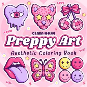 Moon, Clara Preppy Art: Aesthetic Coloring Book for Adults and Teens Featuring Fashion, Retro and Groovy Things, Bold and Easy Designs for Stress Relief Moments Moon, Clara Preppy Art: Aesthetic Coloring Book for Adults and Teens Featuring Fashion, Retro and Groovy Things, Bold and Easy Designs for Stress Relief Moments