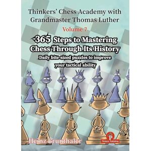 Brunthaler, Heinz Thinkers' Chess Academy with Grandmaster Thomas Luther Volume 7 by Heinz Brunthaler: 365 Steps to Mastering Chess Through its History (Thinkers' Chess Academy with Grandmaster Thomas Luther, 7) Brunthaler, Heinz Thinkers' Chess Academy with Grandmaster Thomas Luther Volume 7 by Heinz Brunthaler: 365 Steps to Mastering Chess Through its History (Thinkers' Chess Academy with Grandmaster Thomas Luther, 7)