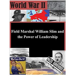 U.S. Army Command and General Staff College Field Marshal William Slim and the Power of Leadership (World War II) U.S. Army Command and General Staff College Field Marshal William Slim and the Power of Leadership (World War II)