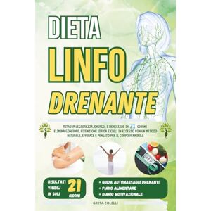 Colelli, Greta DIETA LINFO DRENANTE: Ritrova Leggerezza, Energia e Benessere in 21 Giorni. Elimina Gonfiore, Ritenzione Idrica e Chili in Eccesso con un Metodo Naturale, Efficace e Pensato per il Corpo Femminile Colelli, Greta DIETA LINFO DRENANTE: Ritrova Leggerezza, Energia e Benessere in 21 Giorni. Elimina Gonfiore, Ritenzione Idrica e Chili in Eccesso con un Metodo Naturale, Efficace e Pensato per il Corpo Femminile