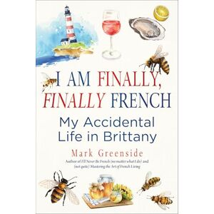 Greenside, Mark I Am Finally, Finally French: My Accidental Life in Brittany Greenside, Mark I Am Finally, Finally French: My Accidental Life in Brittany