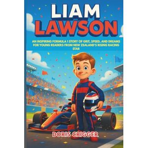 Crigger, Doris Liam Lawson Biography: An Inspiring Formula 1 Story of Grit, Speed, and Dreams for Young Readers from New Zealand’s Rising Racing Star (Inspiring F1 Stories for Kids) Crigger, Doris Liam Lawson Biography: An Inspiring Formula 1 Story of Grit, Speed, and Dreams for Young Readers from New Zealand’s Rising Racing Star (Inspiring F1 Stories for Kids)