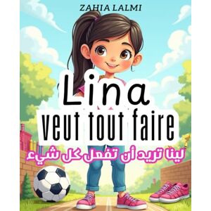 Lalmi, Zahia Lina veut tout faire – لينا تريد أن تفعل كل شيء: Histoire en arabe pour les enfants de 3 à 6 ans Une aventure sur la passion, la persévérance et la ... en famille (Histoire en arabe pour enfants) Lalmi, Zahia Lina veut tout faire – لينا تريد أن تفعل كل شيء: Histoire en arabe pour les enfants de 3 à 6 ans Une aventure sur la passion, la persévérance et la ... en famille (Histoire en arabe pour enfants)