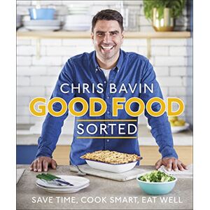 Bavin, Chris Good Food, Sorted: Save Time, Cook Smart, Eat Well Bavin, Chris Good Food, Sorted: Save Time, Cook Smart, Eat Well