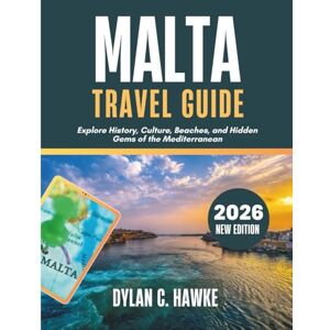 C. Hawke, Dylan Malta Travel Guide 2026: Explore History, Culture, Beaches, and Hidden Gems of the Mediterranean C. Hawke, Dylan Malta Travel Guide 2026: Explore History, Culture, Beaches, and Hidden Gems of the Mediterranean