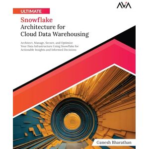 Bharathan, Ganesh Ultimate Snowflake Architecture for Cloud Data Warehousing: Architect, Manage, Secure, and Optimize Your Data Infrastructure Using Snowflake for ... (Cloud Data Engineering — Warehousing Path) Bharathan, Ganesh Ultimate Snowflake Architecture for Cloud Data Warehousing: Architect, Manage, Secure, and Optimize Your Data Infrastructure Using Snowflake for ... (Cloud Data Engineering — Warehousing Path)