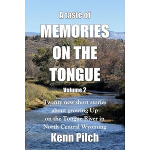 Pilch, Kenn A taste of Memories on the Tongue. Volume 2: Twenty new short stories about growing up on the Tongue River in North Central Wyoming Pilch, Kenn A taste of Memories on the Tongue. Volume 2: Twenty new short stories about growing up on the Tongue River in North Central Wyoming