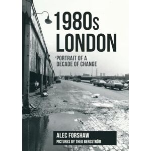 Forshaw, Alec 1980s London: Portrait of a Decade of Change Forshaw, Alec 1980s London: Portrait of a Decade of Change