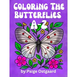 Ostgaard, Paige Coloring The Butterflies A-Z: A Creative Butterfly Coloring Experience Blending Art, Science, and Mindful Discovery Ostgaard, Paige Coloring The Butterflies A-Z: A Creative Butterfly Coloring Experience Blending Art, Science, and Mindful Discovery