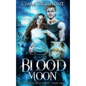 Delahunt, Ciara Blood Moon: The Hybrid Wolf Series: Book Two: 2 Delahunt, Ciara Blood Moon: The Hybrid Wolf Series: Book Two: 2