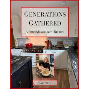 Smith, Cara J Generations Gathered: A Food Memoir with Recipes Smith, Cara J Generations Gathered: A Food Memoir with Recipes