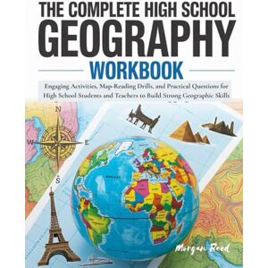 Reed, Morgan The Complete High School Geography Workbook: Engaging Activities, Map-Reading Drills, and Practical Questions for High School Students and Teachers to Build Strong Geographic Skills Reed, Morgan The Complete High School Geography Workbook: Engaging Activities, Map-Reading Drills, and Practical Questions for High School Students and Teachers to Build Strong Geographic Skills