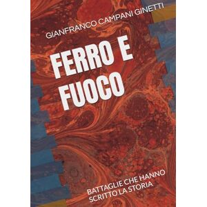 CAMPANI GINETTI, GIANFRANCO FERRO E FUOCO: BATTAGLIE CHE HANNO SCRITTO LA STORIA (STORIA, GUERRE E CIVILTA') CAMPANI GINETTI, GIANFRANCO FERRO E FUOCO: BATTAGLIE CHE HANNO SCRITTO LA STORIA (STORIA, GUERRE E CIVILTA')