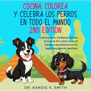 Smith, Dr. Kandie K. Cocina, Colorea y Celebra los Perros en Todo el Mundo: Coloring Book, Cookbook, Games & Culture All in One! Hours of bilingual educational fun for ... Spanish learners. (Cook, Color and Celebrate) Smith, Dr. Kandie K. Cocina, Colorea y Celebra los Perros en Todo el Mundo: Coloring Book, Cookbook, Games & Culture All in One! Hours of bilingual educational fun for ... Spanish learners. (Cook, Color and Celebrate)