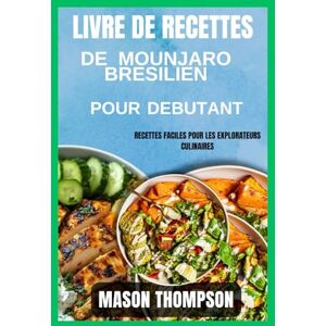 Thompson, Mason Livre de recettes de mounjaro brésilien pour débutants: Recettes faciles pour les explorateurs culinaires Thompson, Mason Livre de recettes de mounjaro brésilien pour débutants: Recettes faciles pour les explorateurs culinaires