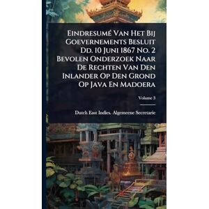 EindresumÃ(c) Van Het Bij Goevernements Besluit Dd. 10 Juni 1867 No. 2 Bevolen Onderzoek Naar De Rechten Van Den Inlander Op Den Grond Op Java En Madoera EindresumÃ(c) Van Het Bij Goevernements Besluit Dd. 10 Juni 1867 No. 2 Bevolen Onderzoek Naar De Rechten Van Den Inlander Op Den Grond Op Java En Madoera