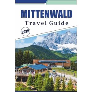 Brey, David K. MITTENWALD TRAVEL GUIDE 2026: Exploring Alpine Villages, Top Attractions, Things to do, Violin Craftsmanship, Local Cuisine, and Scenic Hikes in Bavaria's Karwendel Mountains Brey, David K. MITTENWALD TRAVEL GUIDE 2026: Exploring Alpine Villages, Top Attractions, Things to do, Violin Craftsmanship, Local Cuisine, and Scenic Hikes in Bavaria's Karwendel Mountains