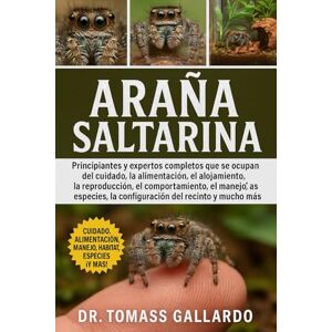 Gallardo, Dr. Tomass ARAÑA SALTARINA: Principiantes y expertos completos que se ocupan del cuidado, la alimentación, el alojamiento, la reproducción, el comportamiento, el ... la configuración del recinto y mucho más Gallardo, Dr. Tomass ARAÑA SALTARINA: Principiantes y expertos completos que se ocupan del cuidado, la alimentación, el alojamiento, la reproducción, el comportamiento, el ... la configuración del recinto y mucho más