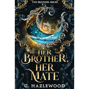 Hazlewood, C. Her Brother, Her Mate: Book One of The Brother Series: 1 Hazlewood, C. Her Brother, Her Mate: Book One of The Brother Series: 1