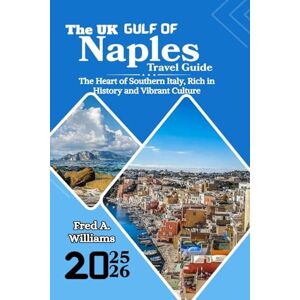 Williams, Fred A. Gulf of Naples Travel Guide 2025-2026: The Heart of Southern Italy, Rich in History and Vibrant Culture Williams, Fred A. Gulf of Naples Travel Guide 2025-2026: The Heart of Southern Italy, Rich in History and Vibrant Culture
