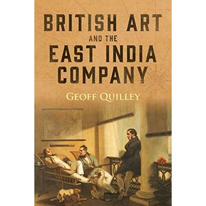 Quilley, Geoff British Art and the East India Company: 18 (Worlds of the East India Company) Quilley, Geoff British Art and the East India Company: 18 (Worlds of the East India Company)