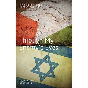 Salim Munayer & Lisa Loden Through My Enemy's Eyes: Envisioning Reconciliation in Israel-Palestine Salim Munayer & Lisa Loden Through My Enemy's Eyes: Envisioning Reconciliation in Israel-Palestine