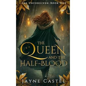 Castel, Jayne The Queen and the Half-blood: An epic Celtic Romantasy: 1 (Unforgiven) Castel, Jayne The Queen and the Half-blood: An epic Celtic Romantasy: 1 (Unforgiven)