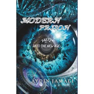 Jamali, Aydin Modern Prison Part1: Into the new Age: Science Fiction book Psychological Sci-fi novella Philosophical Dystopian story Jamali, Aydin Modern Prison Part1: Into the new Age: Science Fiction book Psychological Sci-fi novella Philosophical Dystopian story