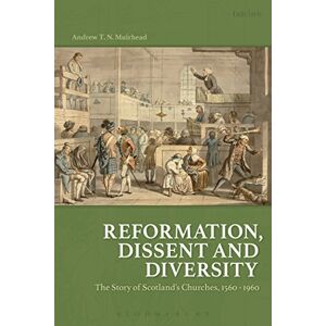 Andrew T.N. Muirhead Reformation, Dissent and Diversity: The Story of Scotland's Churches, 1560 1960 Andrew T.N. Muirhead Reformation, Dissent and Diversity: The Story of Scotland's Churches, 1560 1960