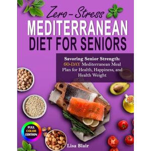 BLAIR, LISA The Mediterranean Diet for Seniors over 60+: 100 Heart-Healthy Recipes & 30-Day Meal Plan, Anti-Inflammatory Low-Sodium Diabetes-Friendly Meals, Joint-Friendly Shopping Lists, Exercise & Nutrition BLAIR, LISA The Mediterranean Diet for Seniors over 60+: 100 Heart-Healthy Recipes & 30-Day Meal Plan, Anti-Inflammatory Low-Sodium Diabetes-Friendly Meals, Joint-Friendly Shopping Lists, Exercise & Nutrition