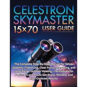 Etheridge, Rowan Celestron SkyMaster 15×70 User Guide: The Complete Step-By-Step Manual for Setup, Stability, Tripod Use, Clear Focus, Stargazing, and Long-Range ... Sharp, Reliable, and High-Contrast Results Etheridge, Rowan Celestron SkyMaster 15×70 User Guide: The Complete Step-By-Step Manual for Setup, Stability, Tripod Use, Clear Focus, Stargazing, and Long-Range ... Sharp, Reliable, and High-Contrast Results