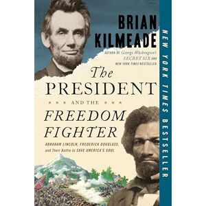 Kilmeade, Brian The President and the Freedom Fighter: Abraham Lincoln, Frederick Douglass, and Their Battle to Save America's Soul: Abraham Lincoln, Frederick Douglas, and Their Battle to Save American's Soul Kilmeade, Brian The President and the Freedom Fighter: Abraham Lincoln, Frederick Douglass, and Their Battle to Save America's Soul: Abraham Lincoln, Frederick Douglas, and Their Battle to Save American's Soul