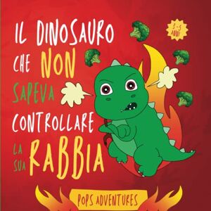 Adventures, Pops Il dinosauro che non sapeva controllare la sua rabbia: Favola illustrata in rima per bambini arrabbiati! Storia di un piccolo dinosauro che imparò a ... sua rabbia (Le storie della buona educazione) Adventures, Pops Il dinosauro che non sapeva controllare la sua rabbia: Favola illustrata in rima per bambini arrabbiati! Storia di un piccolo dinosauro che imparò a ... sua rabbia (Le storie della buona educazione)