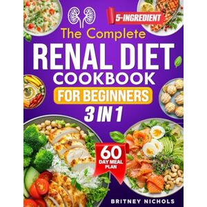 Nichols, Britney The Complete Renal Diet Cookbook for Beginners: (3 in 1) The All-in-One Guide to Protect Your Kidneys, Avoid Dialysis, & Cook Tasty Meals in Minutes—Even If You're Tired, Confused, or On a Budget Nichols, Britney The Complete Renal Diet Cookbook for Beginners: (3 in 1) The All-in-One Guide to Protect Your Kidneys, Avoid Dialysis, & Cook Tasty Meals in Minutes—Even If You're Tired, Confused, or On a Budget