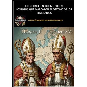 DEL TIEMPO, CABALLEROS HONORIO II & CLEMENTE V LOS PAPAS QUE MARCARON EL DESTINO DE LOS TEMPLARIOS: COLECCIÓN ORDENES MILITARES MEDIEVALES DEL TIEMPO, CABALLEROS HONORIO II & CLEMENTE V LOS PAPAS QUE MARCARON EL DESTINO DE LOS TEMPLARIOS: COLECCIÓN ORDENES MILITARES MEDIEVALES