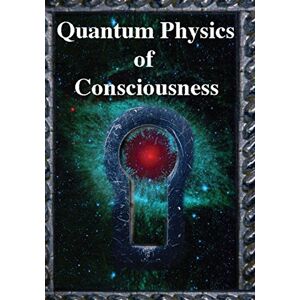 Rosenblum, Bruce Quantum Physics of Consciousness: The Quantum Physics of the Mind, Explained Rosenblum, Bruce Quantum Physics of Consciousness: The Quantum Physics of the Mind, Explained