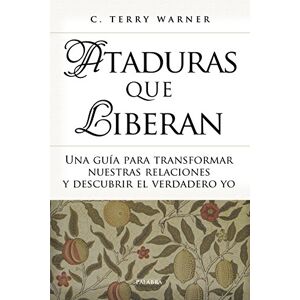 Warner, C. Terry Ataduras que liberan : una guía para transformar nuestras relaciones y descubrir el verdadero yo Warner, C. Terry Ataduras que liberan : una guía para transformar nuestras relaciones y descubrir el verdadero yo
