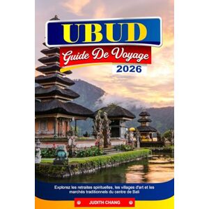 CHANG, JUDITH UBUD GUIDE DE VOYAGE 2026: Explorez les retraites spirituelles, les villages d'art et les marchés traditionnels du centre de Bali CHANG, JUDITH UBUD GUIDE DE VOYAGE 2026: Explorez les retraites spirituelles, les villages d'art et les marchés traditionnels du centre de Bali