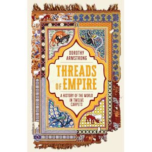 Armstrong, Dorothy Threads of Empire: A History of the World in Twelve Carpets Armstrong, Dorothy Threads of Empire: A History of the World in Twelve Carpets