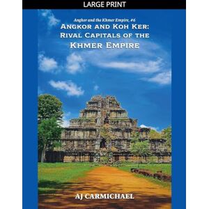 Carmichael, AJ Angkor and Koh Ker: Rival Capitals of the Khmer Empire (6) Carmichael, AJ Angkor and Koh Ker: Rival Capitals of the Khmer Empire (6)