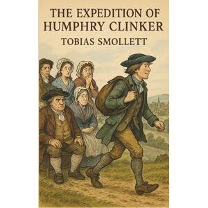 Smollett, Tobias THE EXPEDITION OF HUMPHRY CLINKER: Epistolary Novel of British Life and Laughter Smollett, Tobias THE EXPEDITION OF HUMPHRY CLINKER: Epistolary Novel of British Life and Laughter