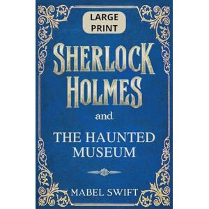 Swift, Mabel Sherlock Holmes and The Haunted Museum: Large Print Edition: 2 (Sherlock Holmes Large Print) Swift, Mabel Sherlock Holmes and The Haunted Museum: Large Print Edition: 2 (Sherlock Holmes Large Print)