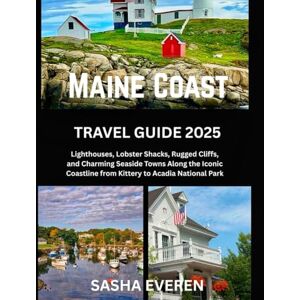 EVEREN, SASHA MAINE COAST TRAVEL GUIDE 2025: Lighthouses, Lobster Shacks, Rugged Cliffs, and Charming Seaside Towns Along the Iconic Coastline from Kittery to Acadia National Park EVEREN, SASHA MAINE COAST TRAVEL GUIDE 2025: Lighthouses, Lobster Shacks, Rugged Cliffs, and Charming Seaside Towns Along the Iconic Coastline from Kittery to Acadia National Park