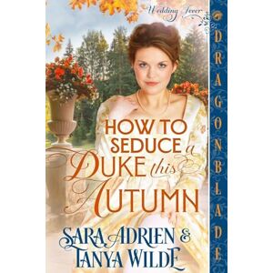 Adrien, Sara How to Seduce a Duke this Autumn: A Regency Historical Romance: 3 (Wedding Fever) Adrien, Sara How to Seduce a Duke this Autumn: A Regency Historical Romance: 3 (Wedding Fever)