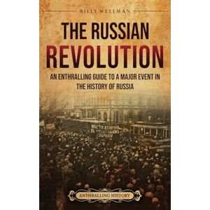 Wellman, Billy The Russian Revolution: An Enthralling Guide to a Major Event in the History of Russia Wellman, Billy The Russian Revolution: An Enthralling Guide to a Major Event in the History of Russia