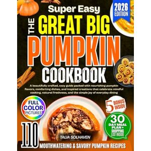 Solhaven, Talia The Great Big Pumpkin Cookbook: A beautifully crafted, cozy guide packed with nourishing pumpkin flavors, comforting dishes, and inspired creations that celebrate mindful cooking, natural.... Solhaven, Talia The Great Big Pumpkin Cookbook: A beautifully crafted, cozy guide packed with nourishing pumpkin flavors, comforting dishes, and inspired creations that celebrate mindful cooking, natural....